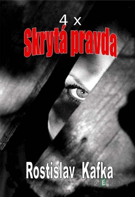 4x Skrytá pravda - Rostislav Kafka 4x Skrytá pravda - Rostislav Kafka