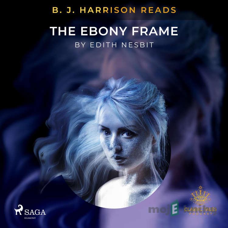 B. J. Harrison Reads The Ebony Frame (EN) - Edith Nesbit B. J. Harrison Reads The Ebony Frame (EN) - Edith Nesbit