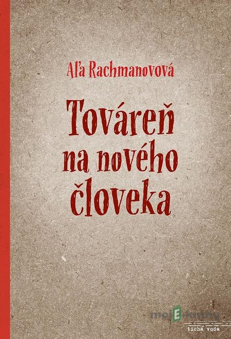 Továreň na nového človeka - Aľa Rachmanovová Továreň na nového človeka - Aľa Rachmanovová