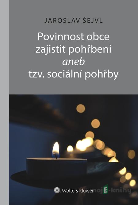 Povinnost obce zajistit pohřbení aneb tzv. sociální pohřby - Jaroslav Šejvl Povinnost obce zajistit pohřbení aneb tzv. sociální pohřby - Jaroslav Šejvl