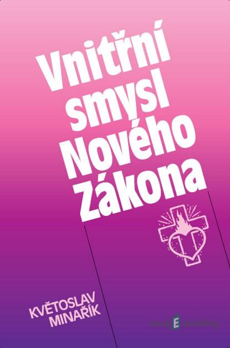 Vnitřní smysl Nového Zákona - Květoslav Minařík Vnitřní smysl Nového Zákona - Květoslav Minařík