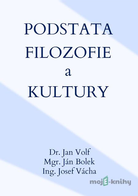 Podstata filozofie a kultury - Jan Volf, Ján Bolek, Josef Vácha Podstata filozofie a kultury - Jan Volf, Ján Bolek, Josef Vácha