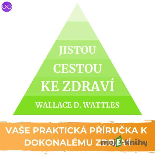 Jistou cestou ke zdraví - Wallace D. Wattles