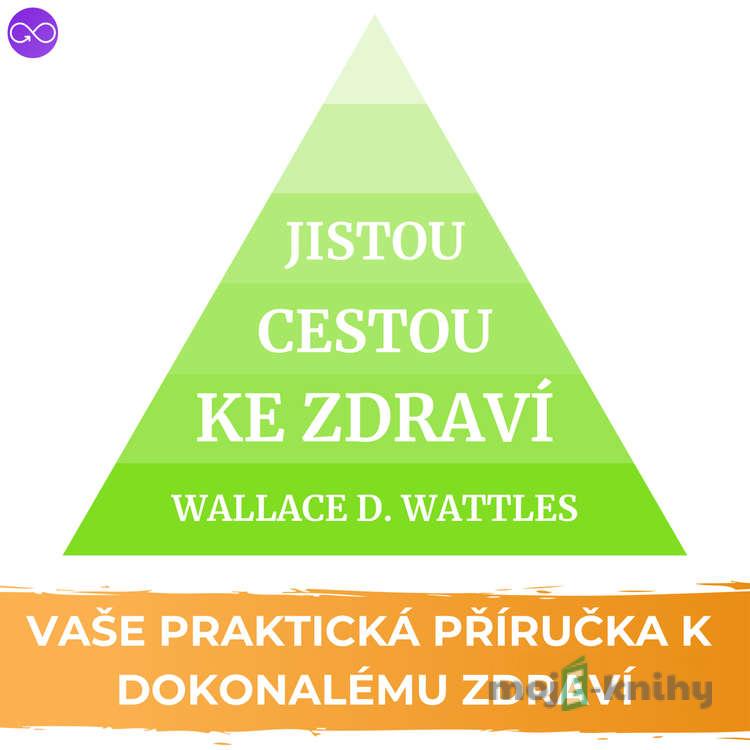 Jistou cestou ke zdraví - Wallace D. Wattles Jistou cestou ke zdraví - Wallace D. Wattles