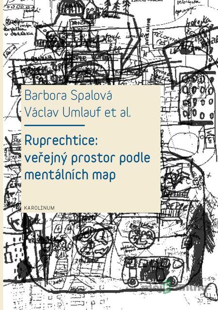 Ruprechtice: Veřejný prostor podle mentálních map - Barbora Spalová, Václav Umlauf Ruprechtice: Veřejný prostor podle mentálních map - Barbora Spalová, Václav Umlauf