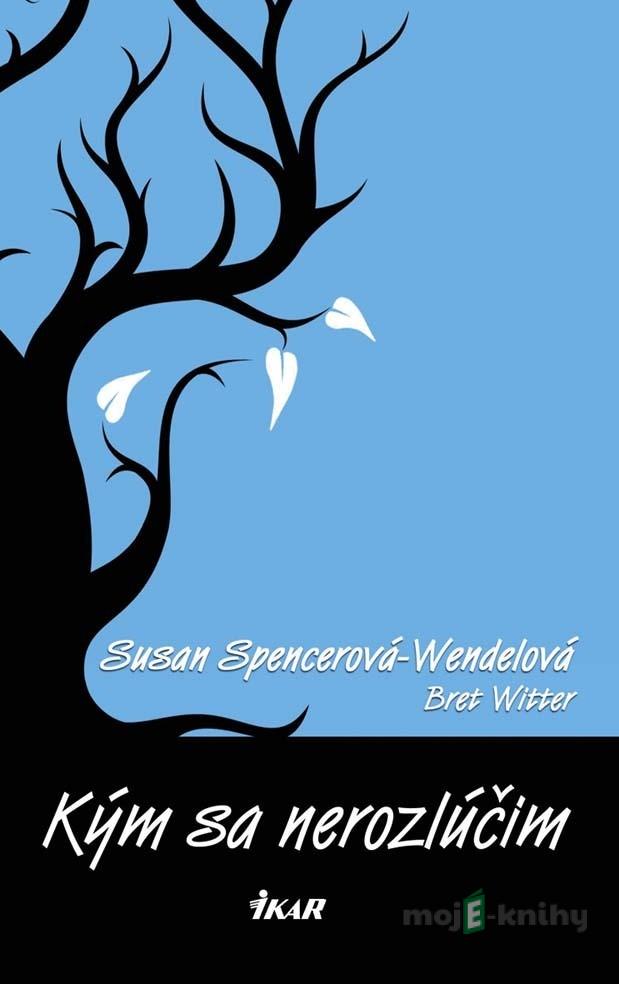 Kým sa nerozlúčim - Susan Spencerová-Wendelová, Bret Witter Kým sa nerozlúčim - Susan Spencerová-Wendelová, Bret Witter