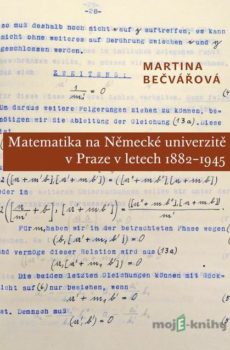 Matematika na Německé univerzitě v Praze v letech 1882–1945 - Martina Bečvářová