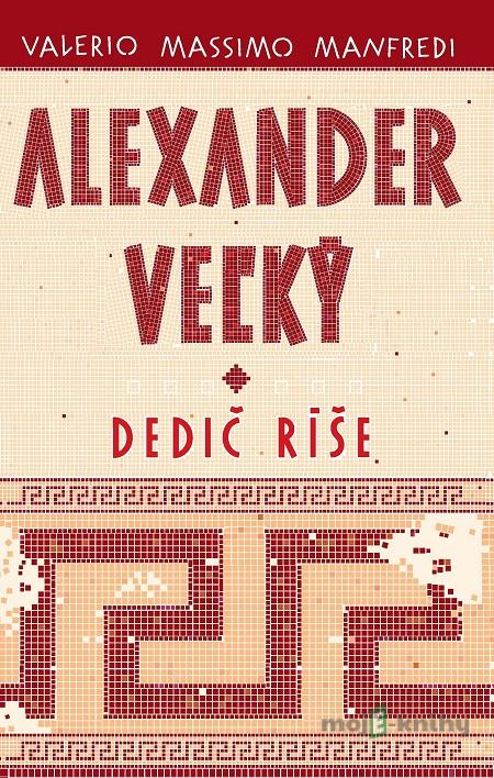 Alexander Veľký 1. - Dedič ríše - Valerio Massimo Manfredi Alexander Veľký 1. - Dedič ríše - Valerio Massimo Manfredi