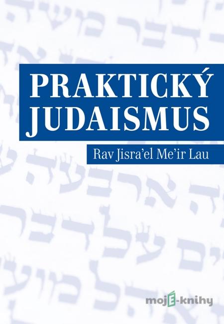 Praktický judaismus - Rav Jisra’el Me’ir Lau Praktický judaismus - Rav Jisra’el Me’ir Lau