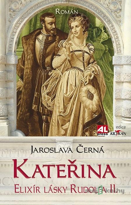 Kateřina - Elixír lásky Rudolfa II. - Jaroslava Černá Kateřina - Elixír lásky Rudolfa II. - Jaroslava Černá