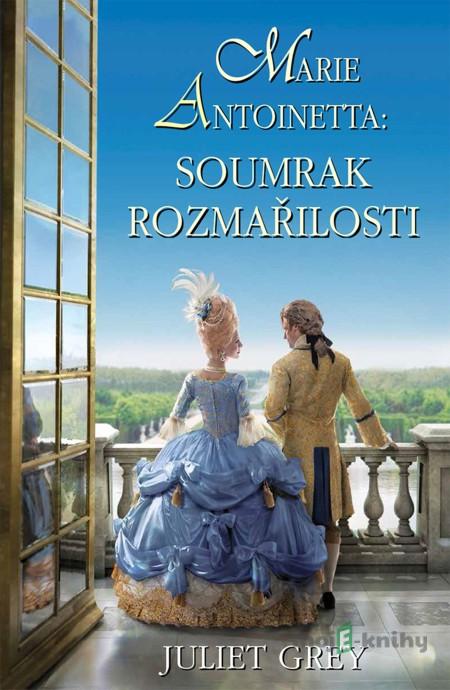 Marie Antoinetta: Soumrak rozmařilosti - Juliet Grey Marie Antoinetta: Soumrak rozmařilosti - Juliet Grey