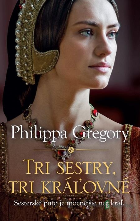 Tri sestry, tri kráľovné - Philippa Gregory Tri sestry, tri kráľovné - Philippa Gregory