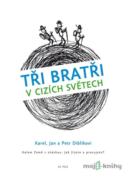 Tři bratři v cizích světech - Karel Diblík, Jan Diblík, Petr Diblík Tři bratři v cizích světech - Karel Diblík, Jan Diblík, Petr Diblík
