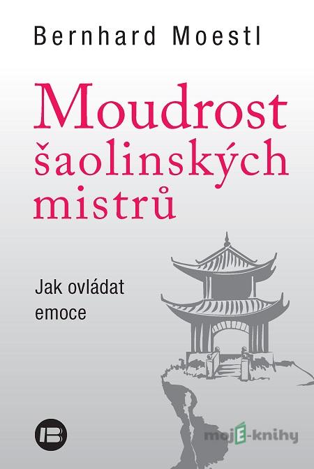 Moudrost šaolinských mistrů - Bernhard Moestl Moudrost šaolinských mistrů - Bernhard Moestl