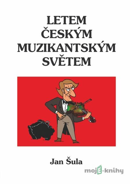 Letem českým muzikantským světem - Jan Šula Letem českým muzikantským světem - Jan Šula