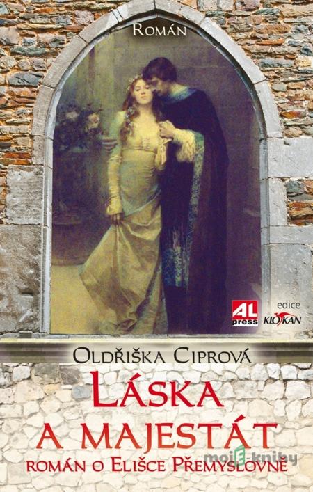 Láska a majestát - Román o Elišce Přemyslovně - Oldřiška Ciprová Láska a majestát - Román o Elišce Přemyslovně - Oldřiška Ciprová