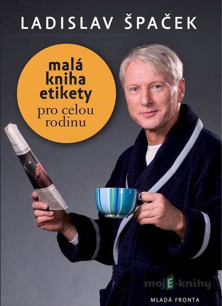 Malá kniha etikety pro celou rodinu - Ladislav Špaček Malá kniha etikety pro celou rodinu - Ladislav Špaček