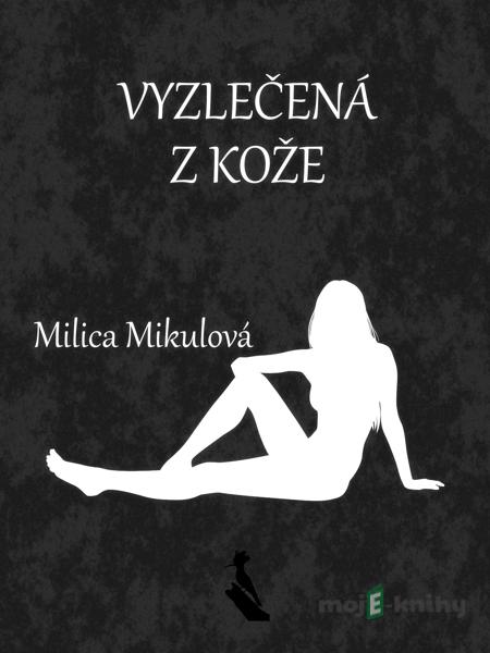 Vyzlečená z kože - Milica Mikulová Vyzlečená z kože - Milica Mikulová