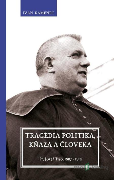 Tragédia politika, kňaza a človeka - Ivan Kamenec Tragédia politika, kňaza a človeka - Ivan Kamenec