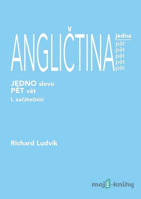 ANGLIČTINA jedna pět (1. díl) - začátečníci - Richard Ludvík ANGLIČTINA jedna pět (1. díl) - začátečníci - Richard Ludvík