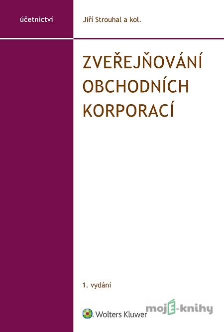 Zveřejňování obchodních korporací - Jiří Strouhal a kolektiv Zveřejňování obchodních korporací - Jiří Strouhal a kolektiv