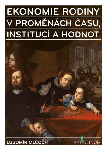 Ekonomie rodiny v proměnách času, institucí a hodnot - Lubomír Mlčoch Ekonomie rodiny v proměnách času, institucí a hodnot - Lubomír Mlčoch