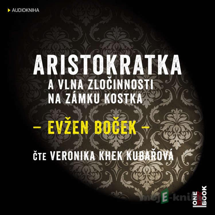 Aristokratka a vlna zločinnosti na zámku Kostka - Evžen Boček Aristokratka a vlna zločinnosti na zámku Kostka - Evžen Boček