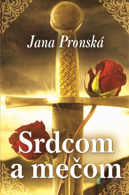 Srdcom a mečom - Jana Pronská Srdcom a mečom - Jana Pronská