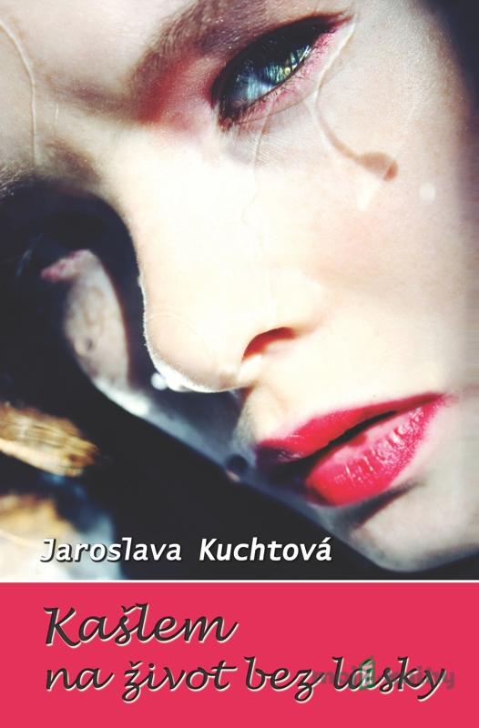 Kašlem na život bez lásky - Jaroslava Kuchtová Kašlem na život bez lásky - Jaroslava Kuchtová