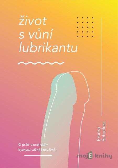 Život s vůní lubrikantu - Emma Scharkez Život s vůní lubrikantu - Emma Scharkez