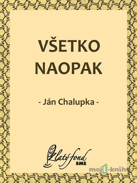 Všetko naopak - Ján Chalupka Všetko naopak - Ján Chalupka
