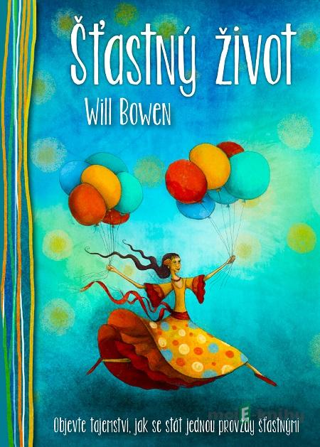 Šťastný život - Will Bowen, Lucie Ernestová Šťastný život - Will Bowen, Lucie Ernestová
