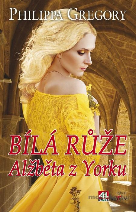 Bílá růže Alžběta z Yorku - Philippa Gregory Bílá růže Alžběta z Yorku - Philippa Gregory