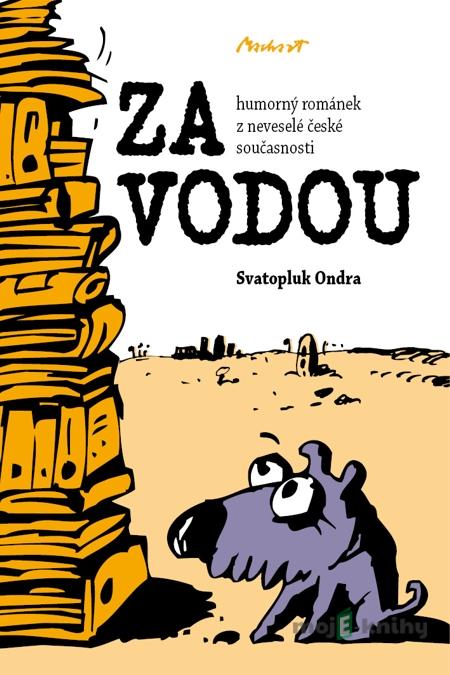 ZA VODOU - humorný románek z neveselé české současnosti - Svatopluk Ondra ZA VODOU - humorný románek z neveselé české současnosti - Svatopluk Ondra