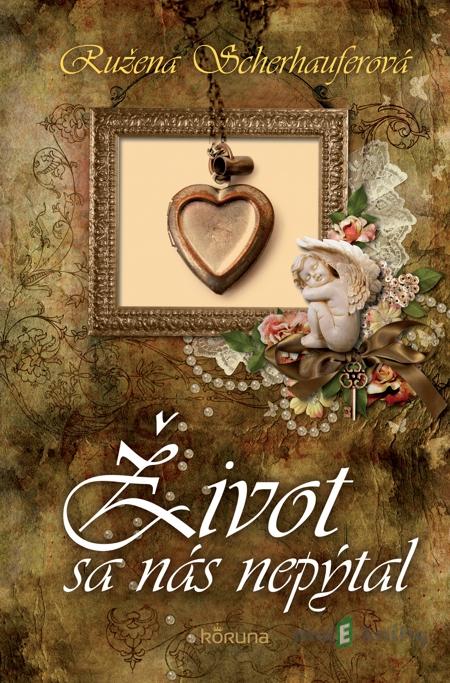 Život sa nás nepýtal - Ružena Scherhauferová Život sa nás nepýtal - Ružena Scherhauferová