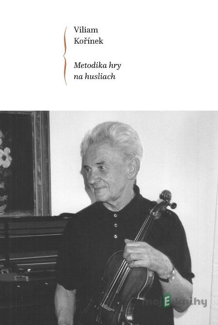 Metodika hry na husliach - Viliam Kořínek Metodika hry na husliach - Viliam Kořínek
