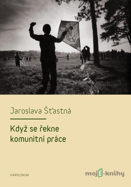 Když se řekne komunitní práce - Jaroslava Šťastná Když se řekne komunitní práce - Jaroslava Šťastná