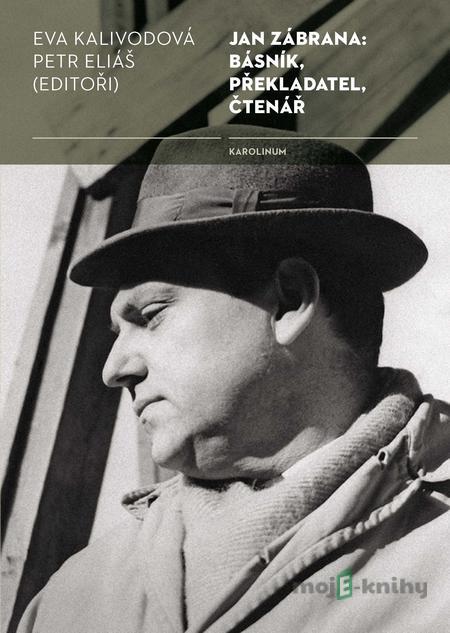 Jan Zábrana: básník, překladatel, čtenář - Petr Eliáš, Eva Kalivodová Jan Zábrana: básník, překladatel, čtenář - Petr Eliáš, Eva Kalivodová