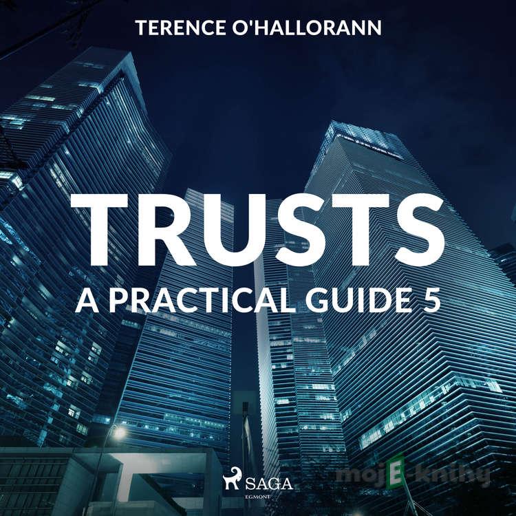 Trusts – A Practical Guide 5 (EN) - Terence O'Hallorann Trusts – A Practical Guide 5 (EN) - Terence O'Hallorann