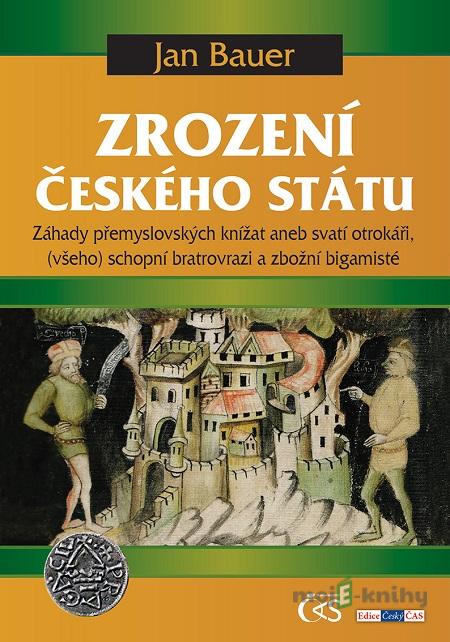Zrození českého státu - Jan Bauer Zrození českého státu - Jan Bauer