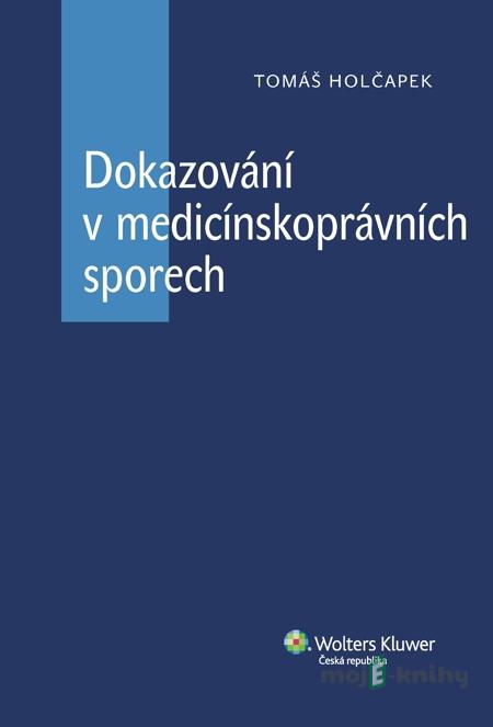 Dokazování v medicínskoprávních sporech - Tomáš Holčapek Dokazování v medicínskoprávních sporech - Tomáš Holčapek