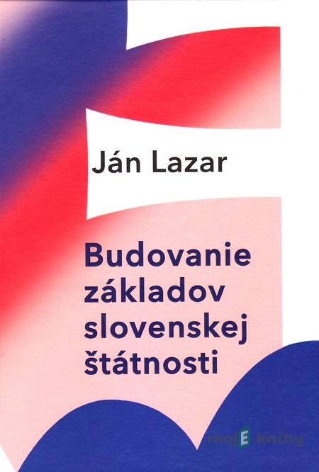 Budovanie základov slovenskej štátnosti - Ján Lazar Budovanie základov slovenskej štátnosti - Ján Lazar