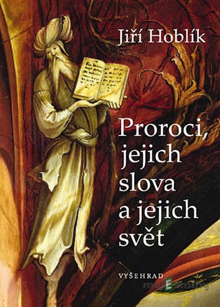 Proroci, jejich slova a jejich svět - Jiří Hoblík Proroci, jejich slova a jejich svět - Jiří Hoblík
