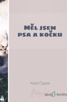 Měl jsem psa a kočku - Karel Čapek