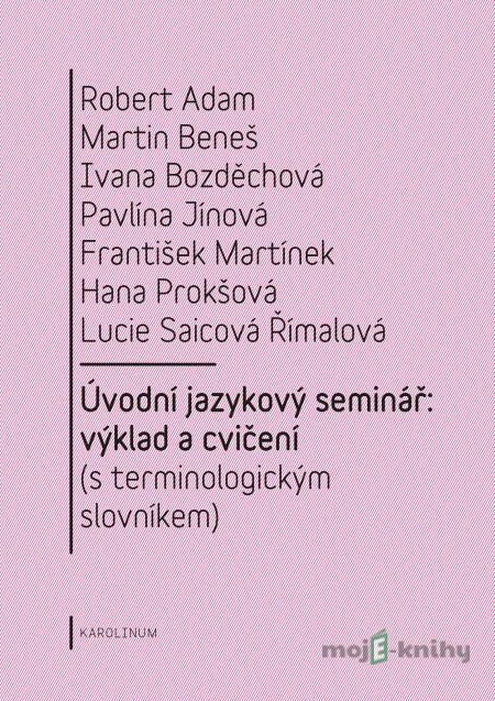 Úvodní jazykový seminář: výklad a cvičení - Robert Adam, Martin Beneš, Ivana Bozděchová Úvodní jazykový seminář: výklad a cvičení - Robert Adam, Martin Beneš, Ivana Bozděchová