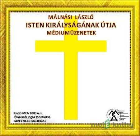 Isten Királyságának útja – Médiumüzenetek - Málnási László Isten Királyságának útja – Médiumüzenetek - Málnási László