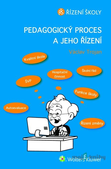 Pedagogický proces a jeho řízení - Václav Trojan Pedagogický proces a jeho řízení - Václav Trojan