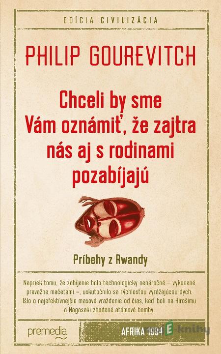 Chceli by sme Vám oznámiť, že zajtra nás aj s rodinami pozabíjajú - Philip Gourevitch Chceli by sme Vám oznámiť, že zajtra nás aj s rodinami pozabíjajú - Philip Gourevitch