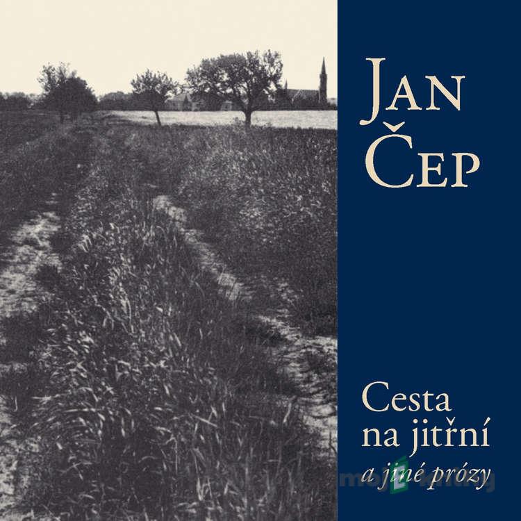 Cesta na jitřní a jiné prózy - Jan Čep Cesta na jitřní a jiné prózy - Jan Čep
