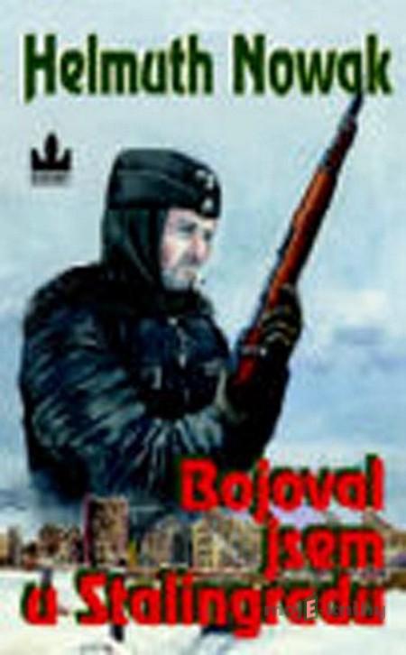 Bojoval jsem u Stalingradu - Helmuth Nowak Bojoval jsem u Stalingradu - Helmuth Nowak